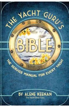 Coperta cărții 'The Yacht Guru's Bible: The Service Manual for Every Yacht - Alene Keenan'