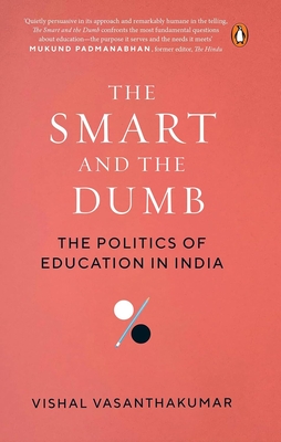 The Smart and the Dumb: The Politics of Education in India - Vishal Vasanthakumar