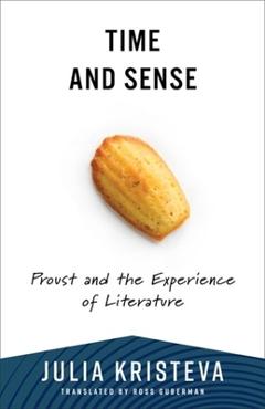 Time and Sense: Proust and the Experience of Literature - Julia Kristeva
