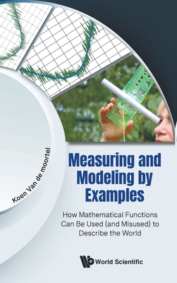 Measuring and Modeling by Examples: How Mathematical Functions Can Be Used (and Misused) to Describe the World - Koen Van De Moortel