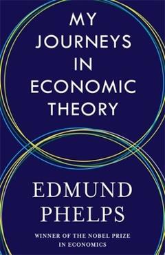 Poza produsului My Journeys in Economic Theory - Edmund Phelps