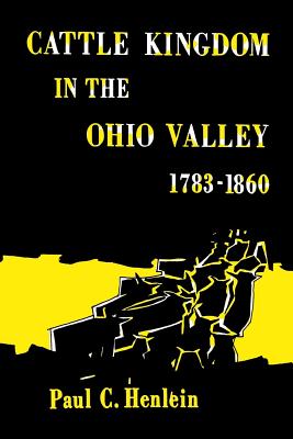 Cattle Kingdom in the Ohio Valley 1783-1860 - Paul C. Henlein