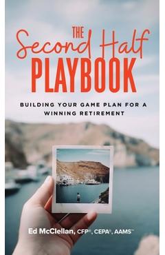 Coperta cărții 'The Second Half Playbook: Building Your Game Plan for a Winning Retirement - Ed Mcclellan'