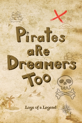 Pirates are Dreamers Too: Logs of a Legend - Dacia Turner