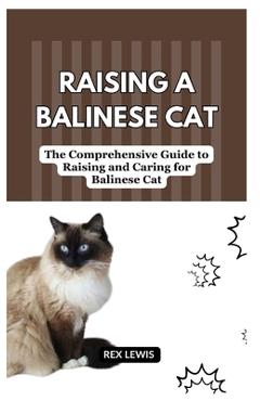 Coperta cărții 'Raising a Balinese Cat: The Comprehensive Guide to Raising and Caring for Balinese Cat - Rex Lewis'