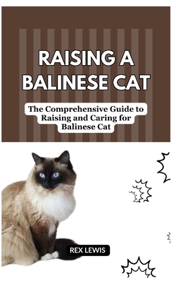 Coperta cărții 'Raising a Balinese Cat: The Comprehensive Guide to Raising and Caring for Balinese Cat - Rex Lewis'