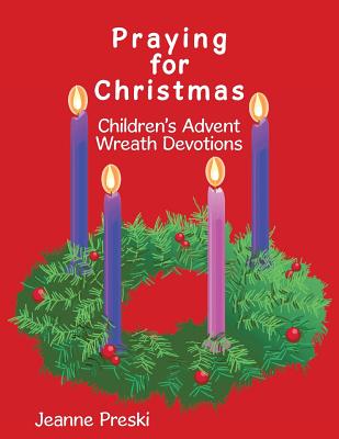 Praying for Christmas: Children's Advent Wreath Devotions - Jeanne Preski