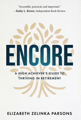 Encore: A High Achiever's Guide to Thriving in Retirement - Elizabeth Zelinka Parsons