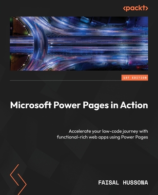 Microsoft Power Pages in Action: Accelerate your low-code journey with functional-rich web apps using Power Pages - Faisal Hussona