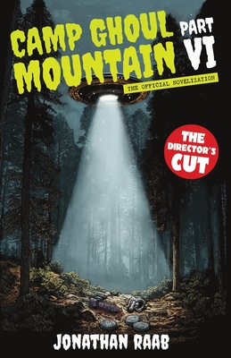 Coperta cărții 'Camp Ghoul Mountain Part VI: The Official Novelization - The Director's Cut - Jonathan Raab'