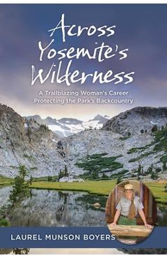 Coperta cărții 'Across Yosemite's Wilderness: A Trailblazing Woman's Career Protecting the Park's Backcountry - Laurel Munson Boyers'