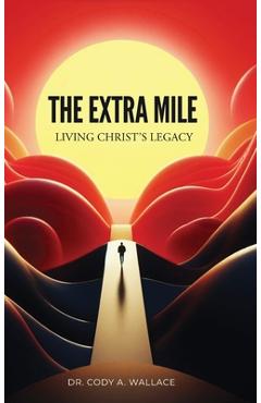 Coperta cărții 'The Extra Mile: Living Christ's Legacy - Cody Wallace'