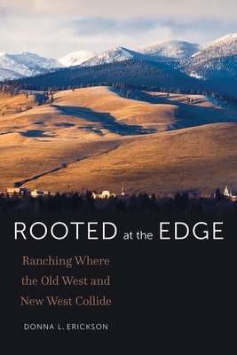 Rooted at the Edge: Ranching Where the Old West and New West Collide - Donna L. Erickson