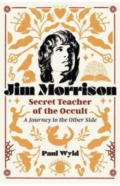 Poza produsului Jim Morrison, Secret Teacher of the Occult: A Journey to the Other Side - Paul Wyld