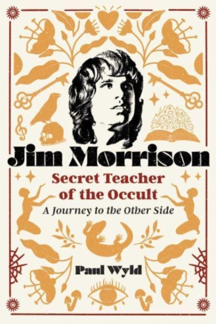 Jim Morrison, Secret Teacher of the Occult: A Journey to the Other Side - Paul Wyld