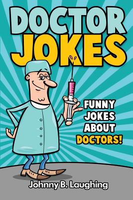 Doctor Jokes: Funny Jokes About Doctors! - Johnny B. Laughing