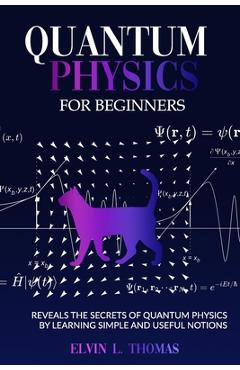 Coperta cărții 'Quantum Physics for Beginners: Reveals the Secrets of Quantum Physics by Learning Simple and Useful Notions - Thomas'