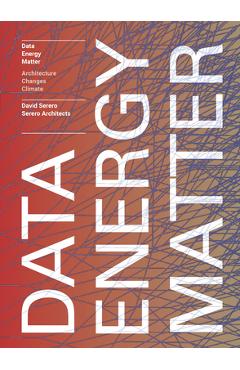 Coperta cărții 'Data. Energy. Matter.: Why Architecture Is Key to Climate Change - David Serero'