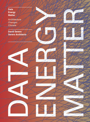 Coperta cărții 'Data. Energy. Matter.: Why Architecture Is Key to Climate Change - David Serero'