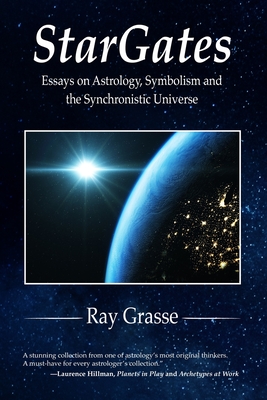 StarGates: Essays on Astrology, Symbolism, and the Synchronistic Universe - Ray Grasse