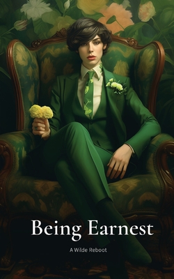 Being Earnest: A Wilde Reboot - A. J. Campbell
