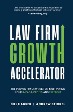 Coperta cărții 'Law Firm Growth Accelerator: The Proven Framework for Multiplying Your Impact, Profit, and Freedom - Andrew Stickel'