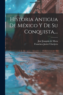 Historia Antigua De México Y De Su Conquista, ... - Francisco Javier Clavijero