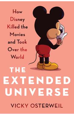 Coperta cărții 'The Extended Universe: How Disney Killed the Movies and Took Over the World - Vicky Osterweil'
