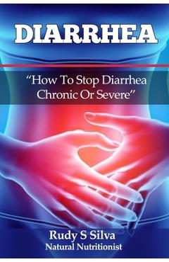 Coperta cărții 'Diarrhea: How To Stop Diarrhea Chronic Or Severe - Rudy Silva Silva'