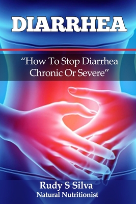 Coperta cărții 'Diarrhea: How To Stop Diarrhea Chronic Or Severe - Rudy Silva Silva'