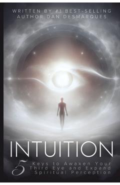 Poza produsului Intuition: 5 Keys to Awaken Your Third Eye and Expand Spiritual Perception - Dan Desmarques