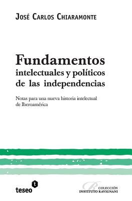 Coperta cărții 'Fundamentos intelectuales y políticos de las independencias: Notas para una nueva historia intelectual de Iberoamérica'