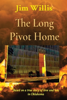 The Long Pivot Home: Based on a true story of love and loss in Oklahoma - Jim Willis