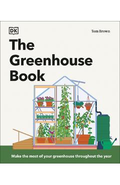 Poza produsului The Greenhouse Book: Make the Most of Your Greenhouse Throughout the Year - Tom Brown