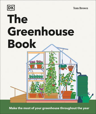 The Greenhouse Book: Make the Most of Your Greenhouse Throughout the Year - Tom Brown