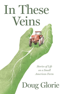In These Veins: Stories of Life on a Small American Farm - Doug Glorie