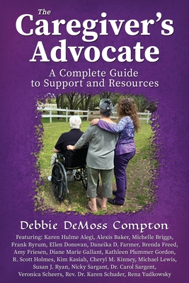 The Caregiver's Advocate: A Complete Guide to Support and Resources - Debbie Demoss Compton