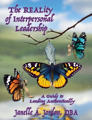 The REALity of Interpersonal Leadership: A Guide to Leading Authentically - Janelle A. Jordan