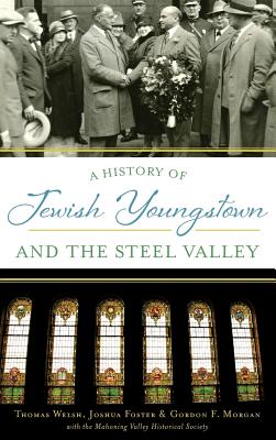 A History of Jewish Youngstown and the Steel Valley - Thomas Welsh