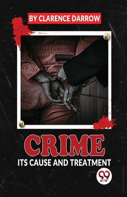 Crime Its Cause And Treatment - Clarence Darrow