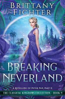Breaking Neverland: A Retelling of Peter Pan, Part II - Brittany Fichter