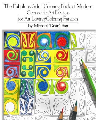 The Fabulous Adult Coloring Book of Modern Geometric Art Designs for Art-Loving/Coloring Fanatics - Michael