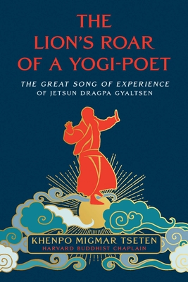 The Lion's Roar of a Yogi-Poet: The Great Song of Experience of Jetsun Dragpa Gyaltsen - Migmar Tseten