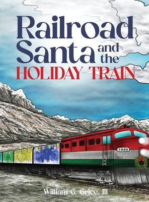 Railroad Santa and the Holiday Train - William G. Grice