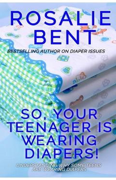 Coperta cărții 'So, your teenager is wearing diapers!: Understanding why some teenagers want to wear diapers - Rosalie Bent'