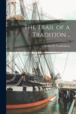 The Trail of a Tradition .. - Arthur H. (arthur Hendric Vandenberg