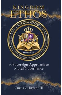 Poza produsului Kingdom Ethos: A Sovereign Approach to Moral Governance - Curtis C. Bryant