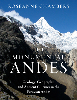 Coperta cărții 'The Monumental Andes: Geology, Geography, and Ancient Cultures in the Peruvian Andes - Roseanne Chambers'