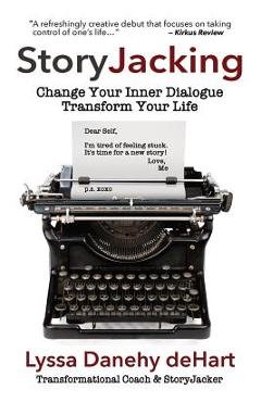Coperta cărții 'StoryJacking: Change Your Inner Dialogue, Transform Your Life - Lyssa M. Danehy Dehart'