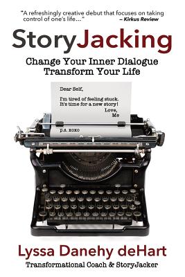 Coperta cărții 'StoryJacking: Change Your Inner Dialogue, Transform Your Life - Lyssa M. Danehy Dehart'
